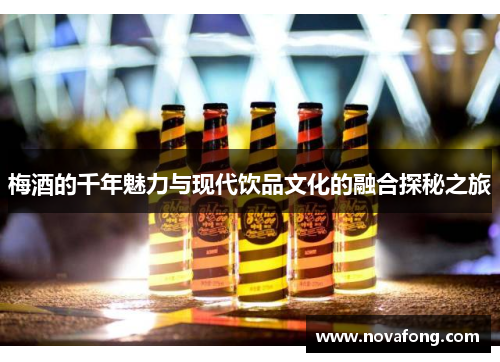 梅酒的千年魅力与现代饮品文化的融合探秘之旅