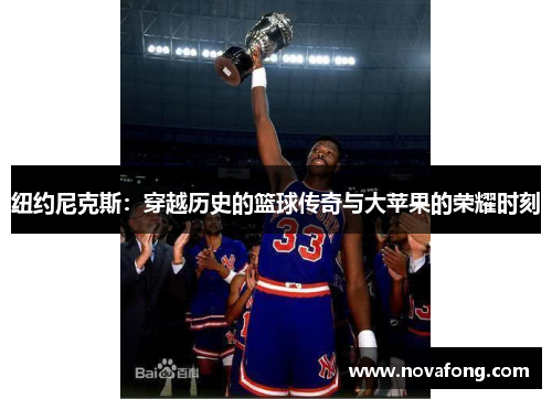 纽约尼克斯:穿越历史的篮球传奇与大苹果的荣耀时刻 纽约尼克斯:穿越历史的篮球传奇与大苹果的荣耀时刻