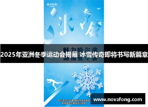 2025年亚洲冬季运动会揭幕 冰雪传奇即将书写新篇章 2025年亚洲冬季运动会揭幕 冰雪传奇即将书写新篇章