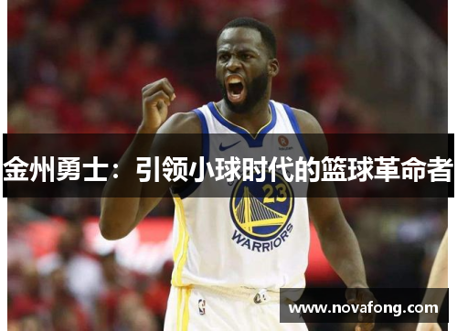 金州勇士:引领小球时代的篮球革命者 金州勇士:引领小球时代的篮球革命者