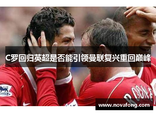 C罗回归英超是否能引领曼联复兴重回巅峰 C罗回归英超是否能引领曼联复兴重回巅峰